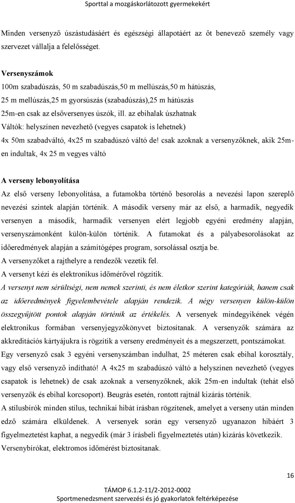 az ebihalak úszhatnak Váltók: helyszínen nevezhető (vegyes csapatok is lehetnek) 4x 50m szabadváltó, 4x25 m szabadúszó váltó de!