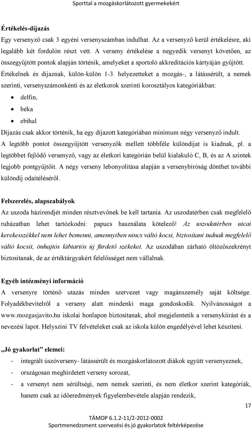 helyezetteket a mozgás-, a látássérült, a nemek szerinti, versenyszámonkénti és az életkorok szerinti korosztályos kategóriákban: delfin, béka ebihal Díjazás csak akkor történik, ha egy díjazott