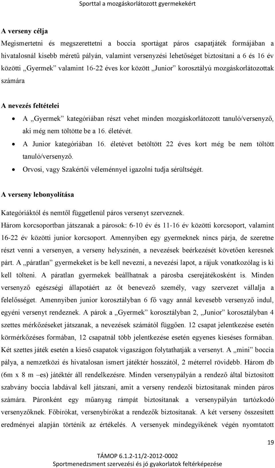 töltötte be a 16. életévét. A Junior kategóriában 16. életévet betöltött 22 éves kort még be nem töltött tanuló/versenyző. Orvosi, vagy Szakértői véleménnyel igazolni tudja sérültségét.