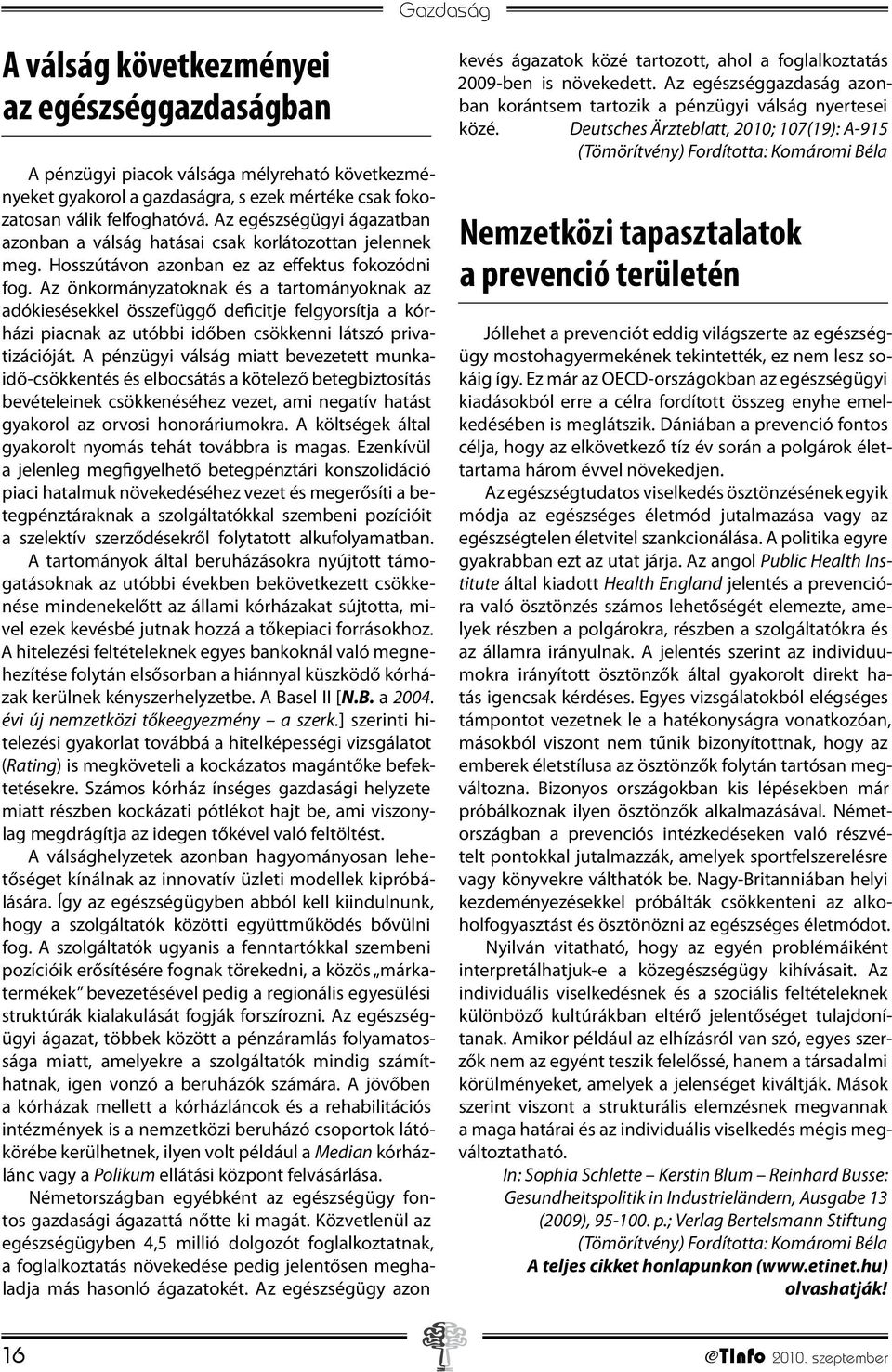 Az önkormányzatoknak és a tartományoknak az adókiesésekkel összefüggő deficitje felgyorsítja a kórházi piacnak az utóbbi időben csökkenni látszó privatizációját.