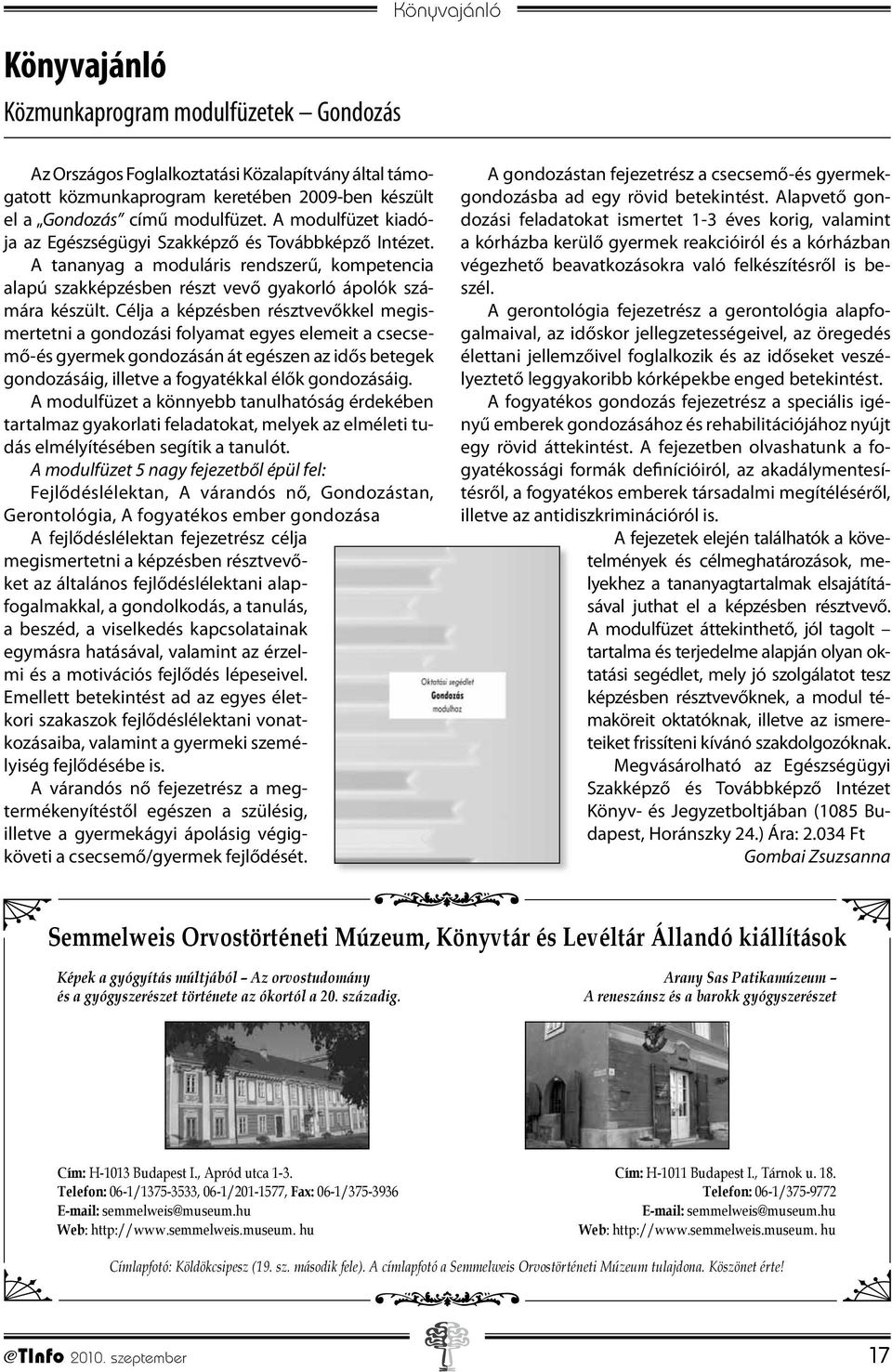 Célja a képzésben résztvevőkkel megismertetni a gondozási folyamat egyes elemeit a csecsemő-és gyermek gondozásán át egészen az idős betegek gondozásáig, illetve a fogyatékkal élők gondozásáig.