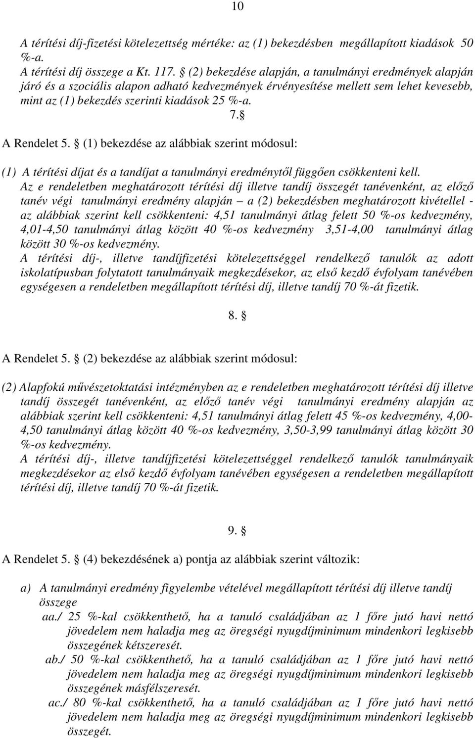 A Rendelet 5. (1) bekezdése az alábbiak szerint módosul: (1) A térítési díjat és a tandíjat a tanulmányi eredménytől függően csökkenteni kell.