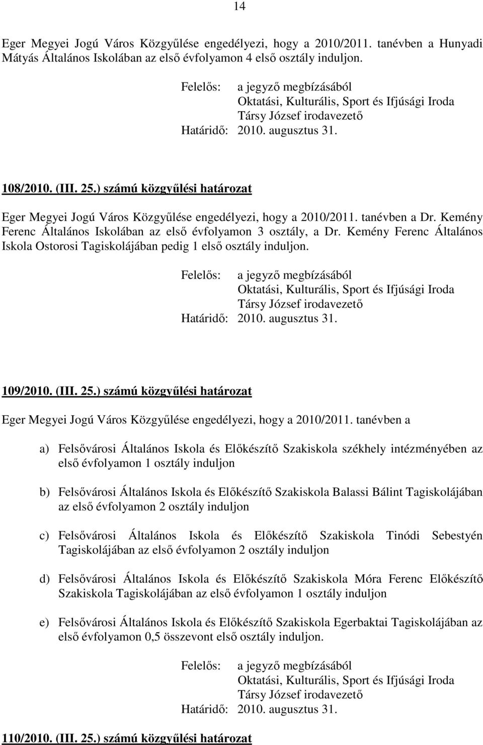 ) számú közgyűlési határozat Eger Megyei Jogú Város Közgyűlése engedélyezi, hogy a 2010/2011. tanévben a Dr. Kemény Ferenc Általános Iskolában az első évfolyamon 3 osztály, a Dr.