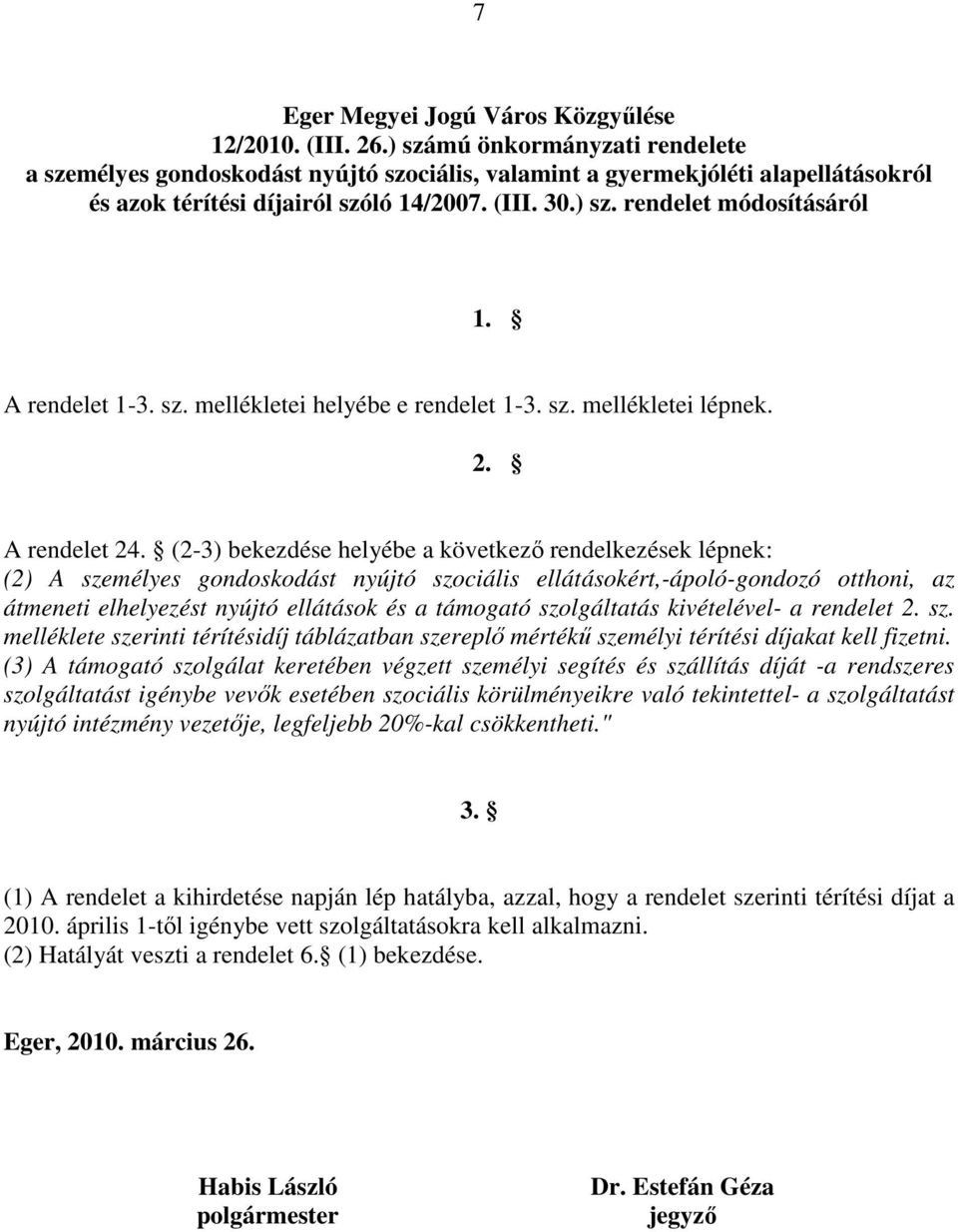 A rendelet 1-3. sz. mellékletei helyébe e rendelet 1-3. sz. mellékletei lépnek. 2. A rendelet 24.