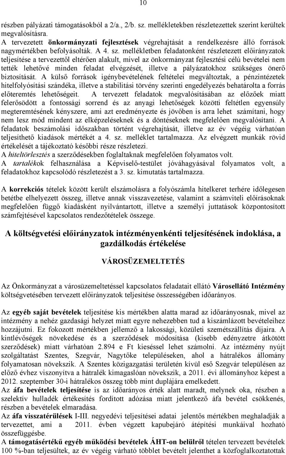 mellékletben feladatonként részletezett előirányzatok teljesítése a tervezettől eltérően alakult, mivel az önkormányzat fejlesztési célú bevételei nem tették lehetővé minden feladat elvégzését,