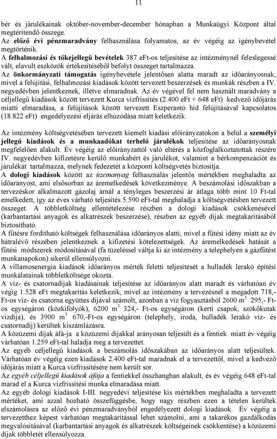 Az önkormányzati támogatás igénybevétele jelentősen alatta maradt az időarányosnak, mivel a felújítási, felhalmozási kiadások között tervezett beszerzések és munkák részben a IV.