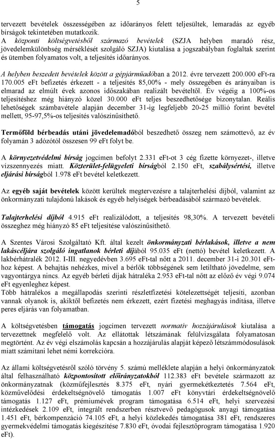 teljesítés időarányos. A helyben beszedett bevételek között a gépjárműadóban a 2012. évre tervezett 200.000 eft-ra 170.