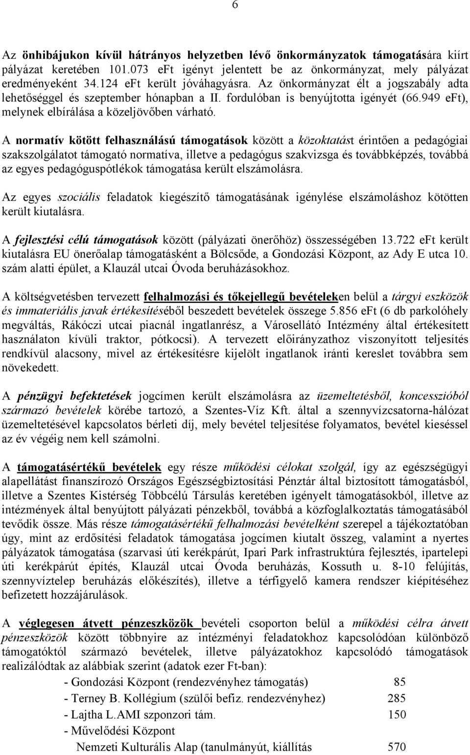 A normatív kötött felhasználású támogatások között a közoktatást érintően a pedagógiai szakszolgálatot támogató normatíva, illetve a pedagógus szakvizsga és továbbképzés, továbbá az egyes