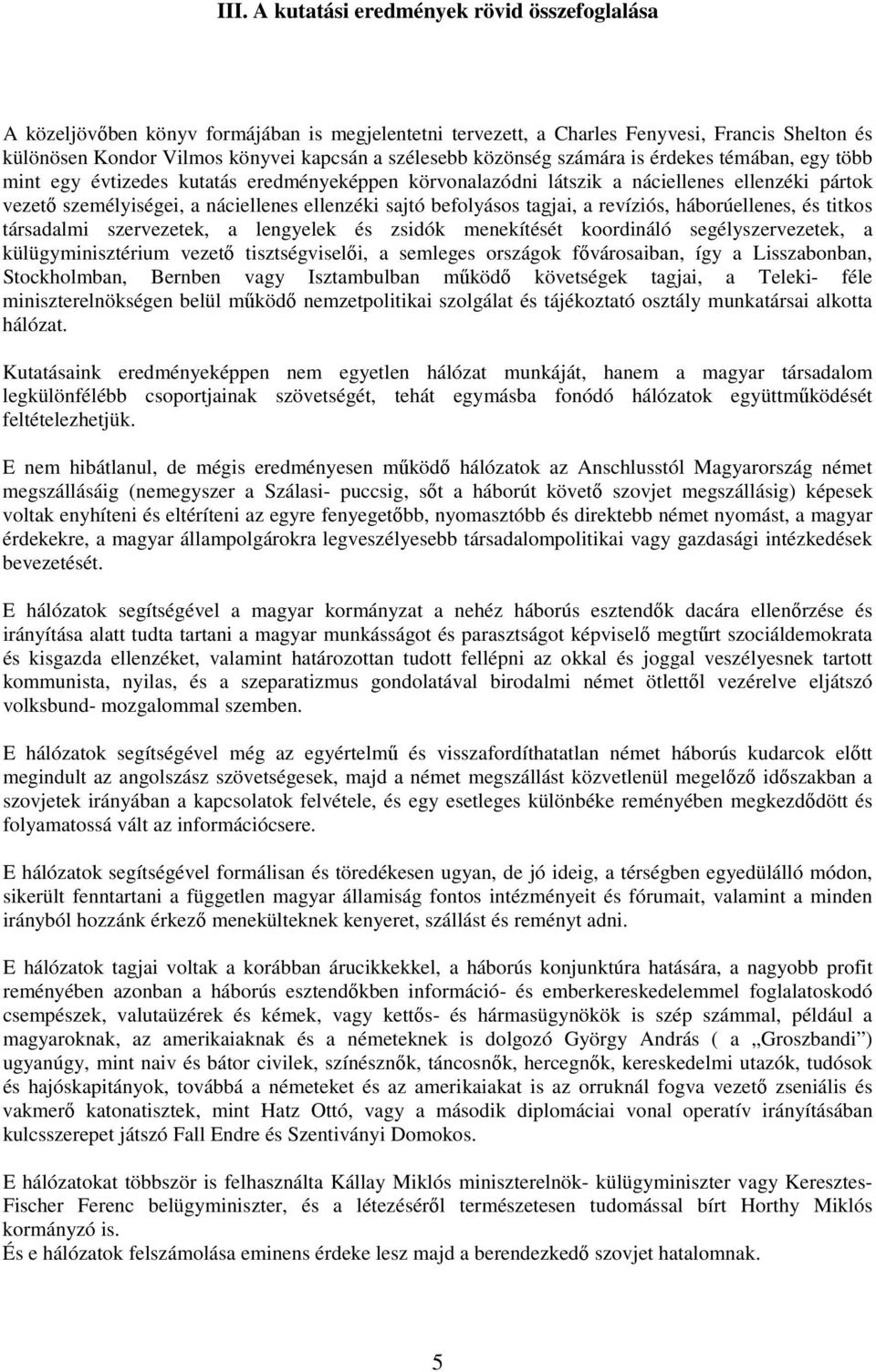 befolyásos tagjai, a revíziós, háborúellenes, és titkos társadalmi szervezetek, a lengyelek és zsidók menekítését koordináló segélyszervezetek, a külügyminisztérium vezető tisztségviselői, a semleges