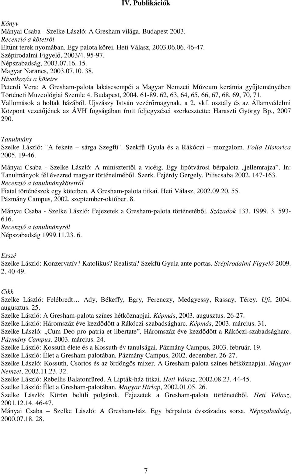 Hivatkozás a kötetre Peterdi Vera: A Gresham-palota lakáscsempéi a Magyar Nemzeti Múzeum kerámia gyűjteményében Történeti Muzeológiai Szemle 4. Budapest, 2004. 61-89.