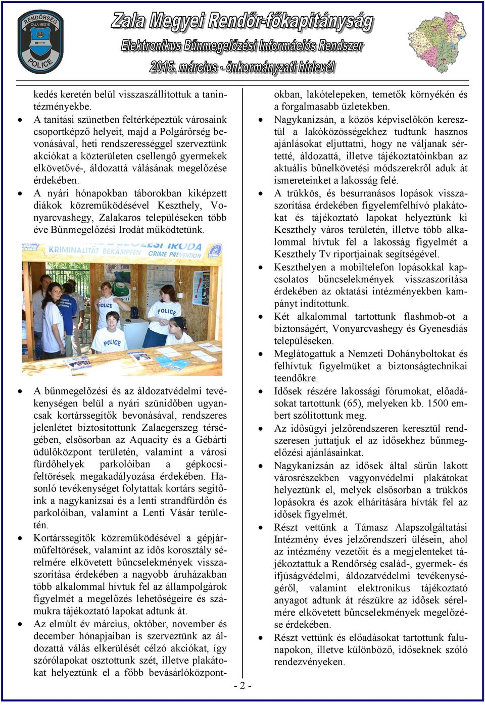 áldozattá válásának megelőzése érdekében. A nyári hónapokban táborokban kiképzett diákok közreműködésével Keszthely, Vonyarcvashegy, Zalakaros településeken több éve Bűnmegelőzési Irodát működtetünk.