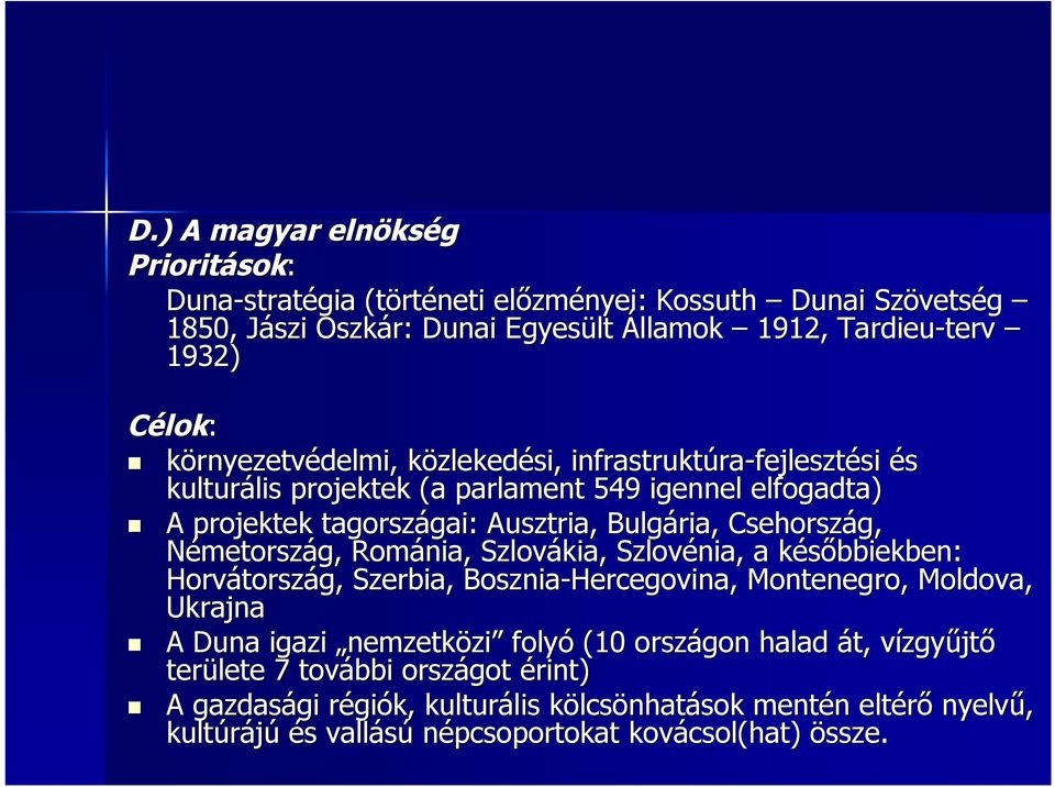 Csehország, Németország, Románia, Szlovákia, Szlovénia, a későbbiekben: k Horvátorsz tország, Szerbia, Bosznia-Hercegovina, Montenegro, Moldova, Ukrajna A Duna igazi nemzetközi folyó (10 országon