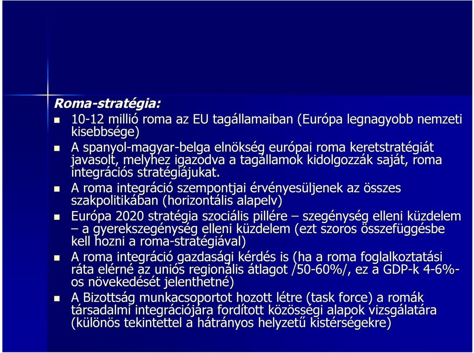 A roma integráci ció szempontjai érvényesüljenek az összes szakpolitikában (horizontális alapelv) Európa 2020 stratégia szociális pillére szegénys nység g elleni küzdelem k a gyerekszegénys nység g