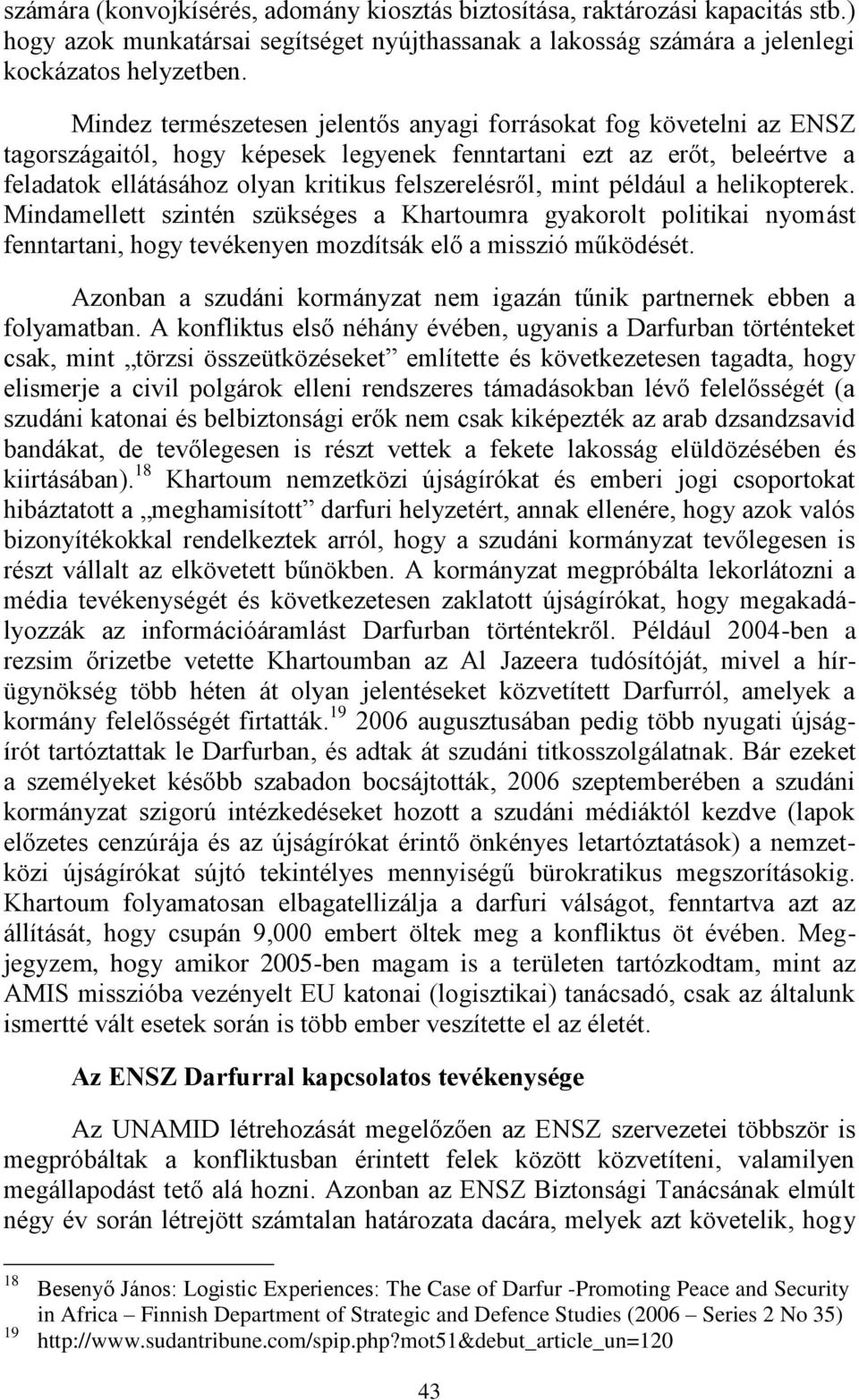 mint például a helikopterek. Mindamellett szintén szükséges a Khartoumra gyakorolt politikai nyomást fenntartani, hogy tevékenyen mozdítsák elő a misszió működését.