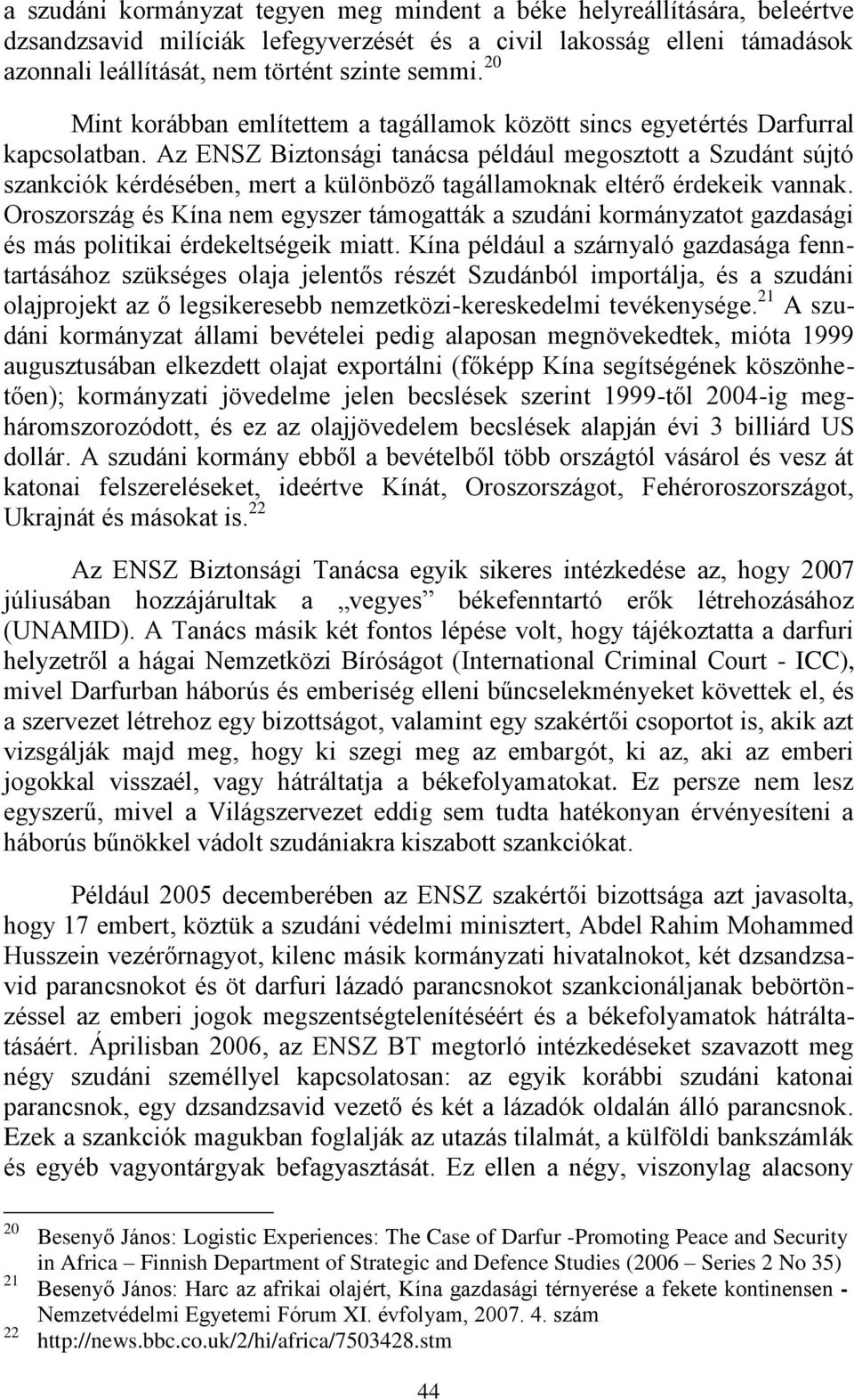 Az ENSZ Biztonsági tanácsa például megosztott a Szudánt sújtó szankciók kérdésében, mert a különböző tagállamoknak eltérő érdekeik vannak.