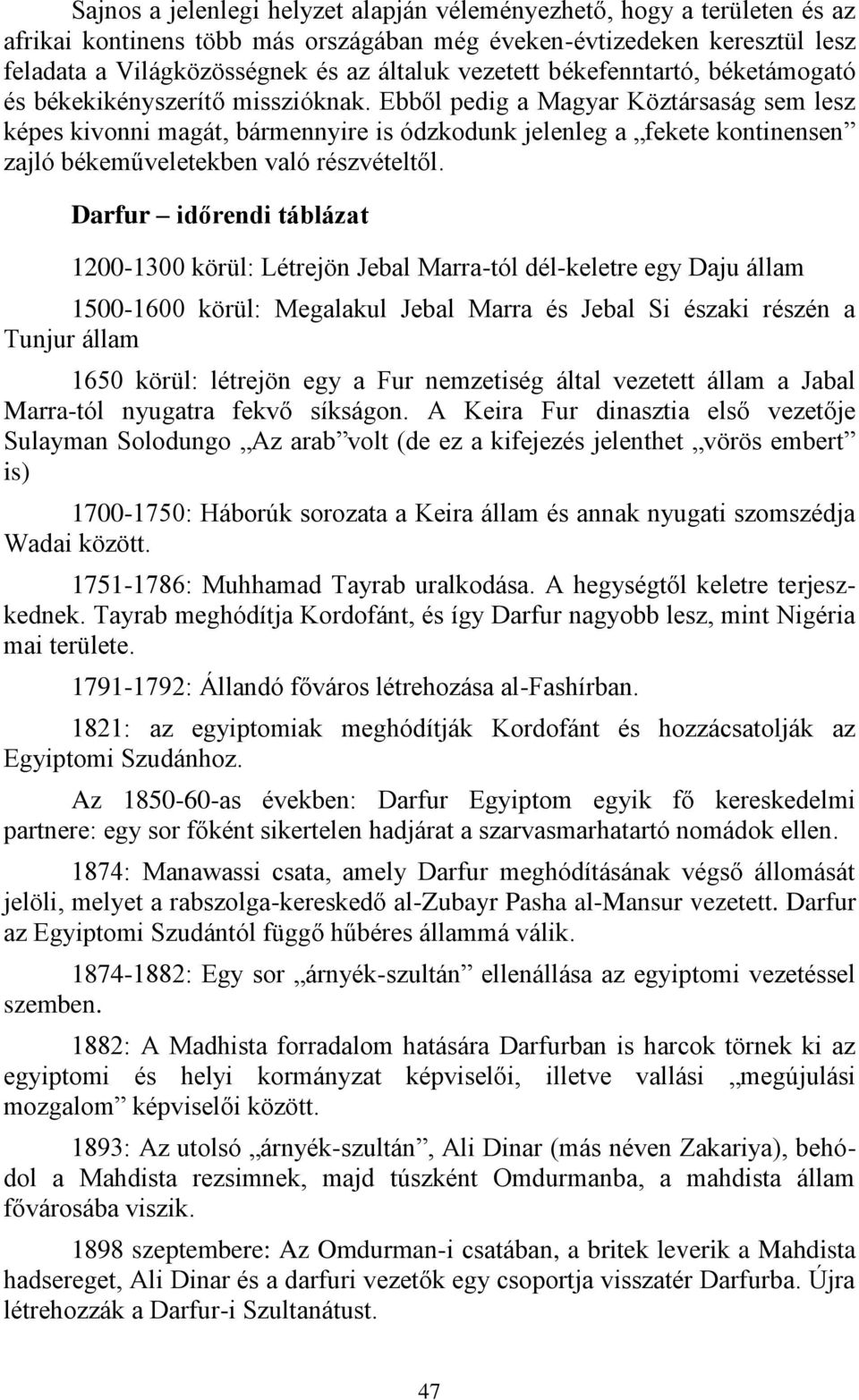 Ebből pedig a Magyar Köztársaság sem lesz képes kivonni magát, bármennyire is ódzkodunk jelenleg a fekete kontinensen zajló békeműveletekben való részvételtől.