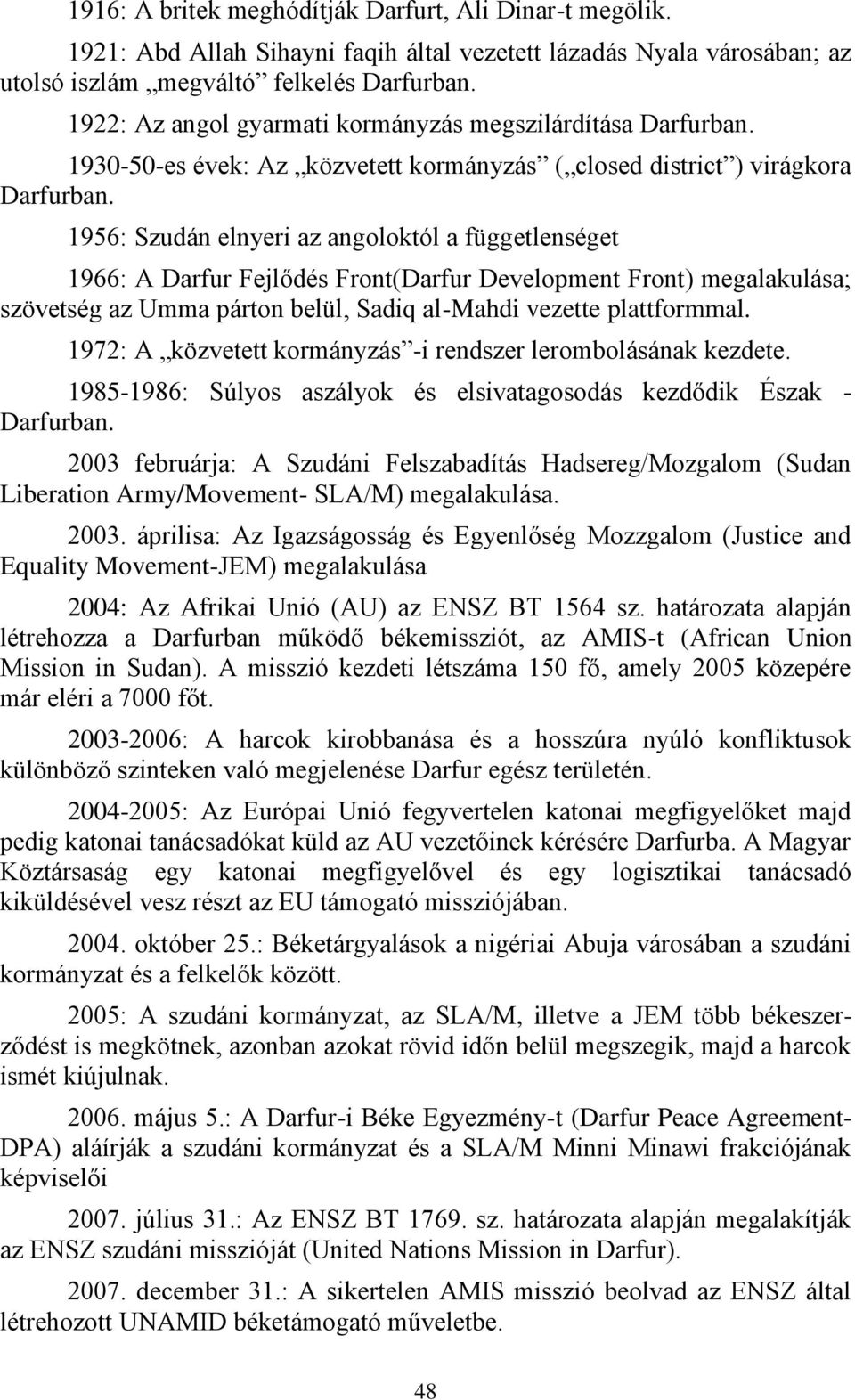 1956: Szudán elnyeri az angoloktól a függetlenséget 1966: A Darfur Fejlődés Front(Darfur Development Front) megalakulása; szövetség az Umma párton belül, Sadiq al-mahdi vezette plattformmal.