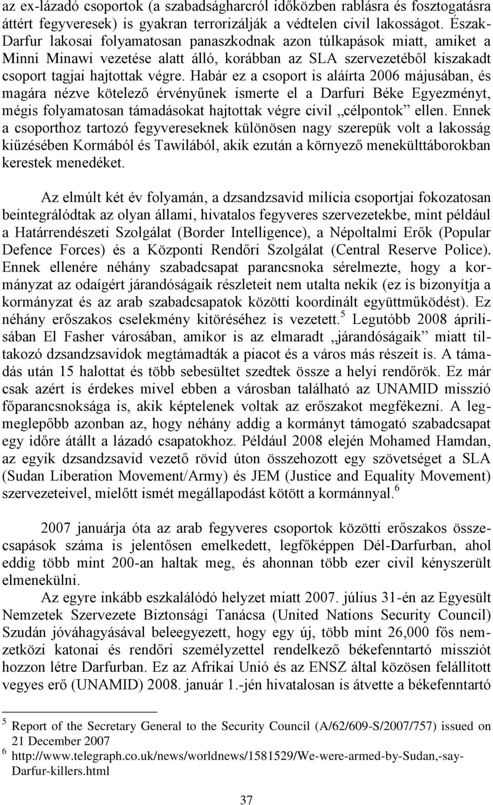 Habár ez a csoport is aláírta 2006 májusában, és magára nézve kötelező érvényűnek ismerte el a Darfuri Béke Egyezményt, mégis folyamatosan támadásokat hajtottak végre civil célpontok ellen.