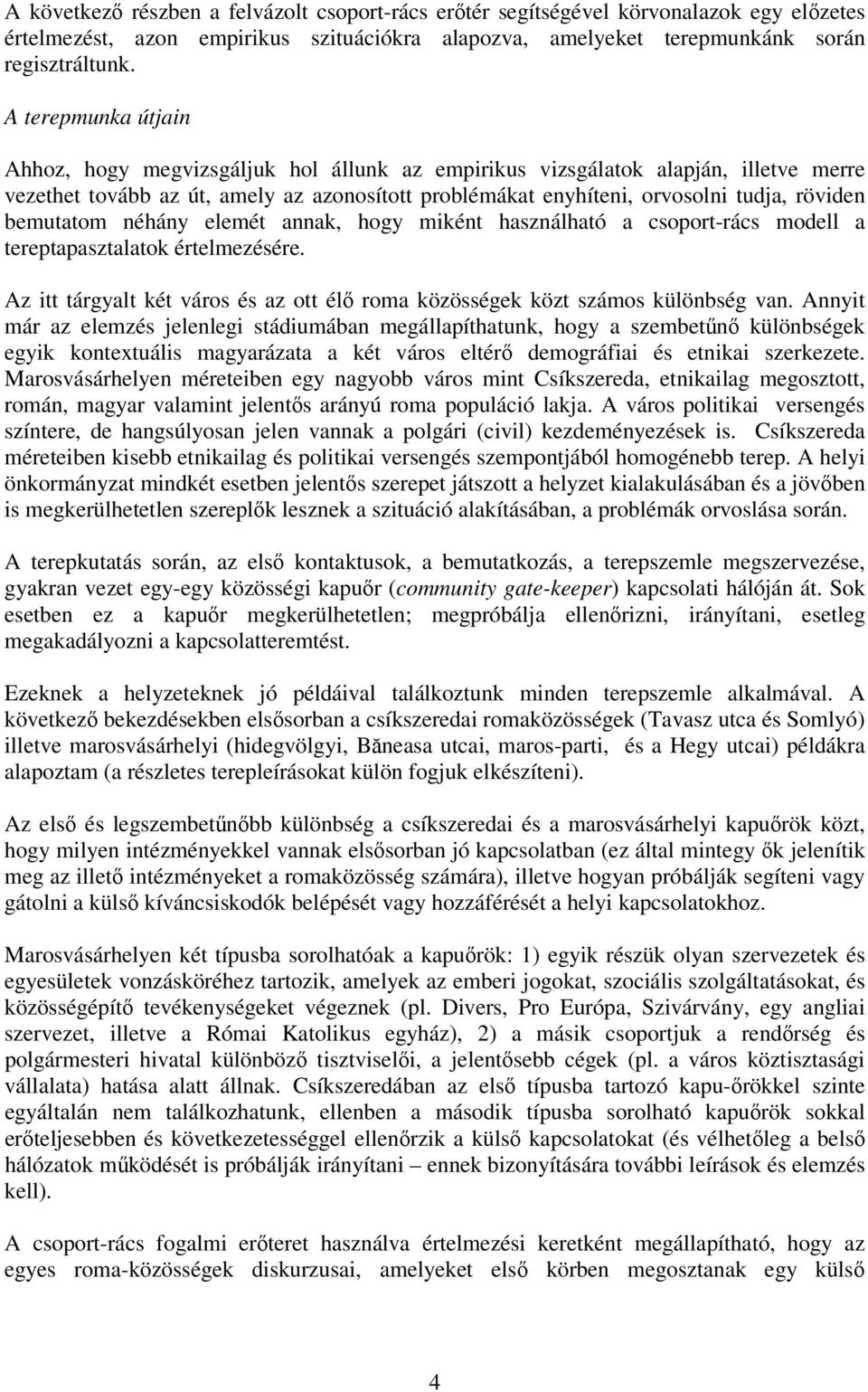 bemutatom néhány elemét annak, hogy miként használható a csoport-rács modell a tereptapasztalatok értelmezésére. Az itt tárgyalt két város és az ott élő roma közösségek közt számos különbség van.