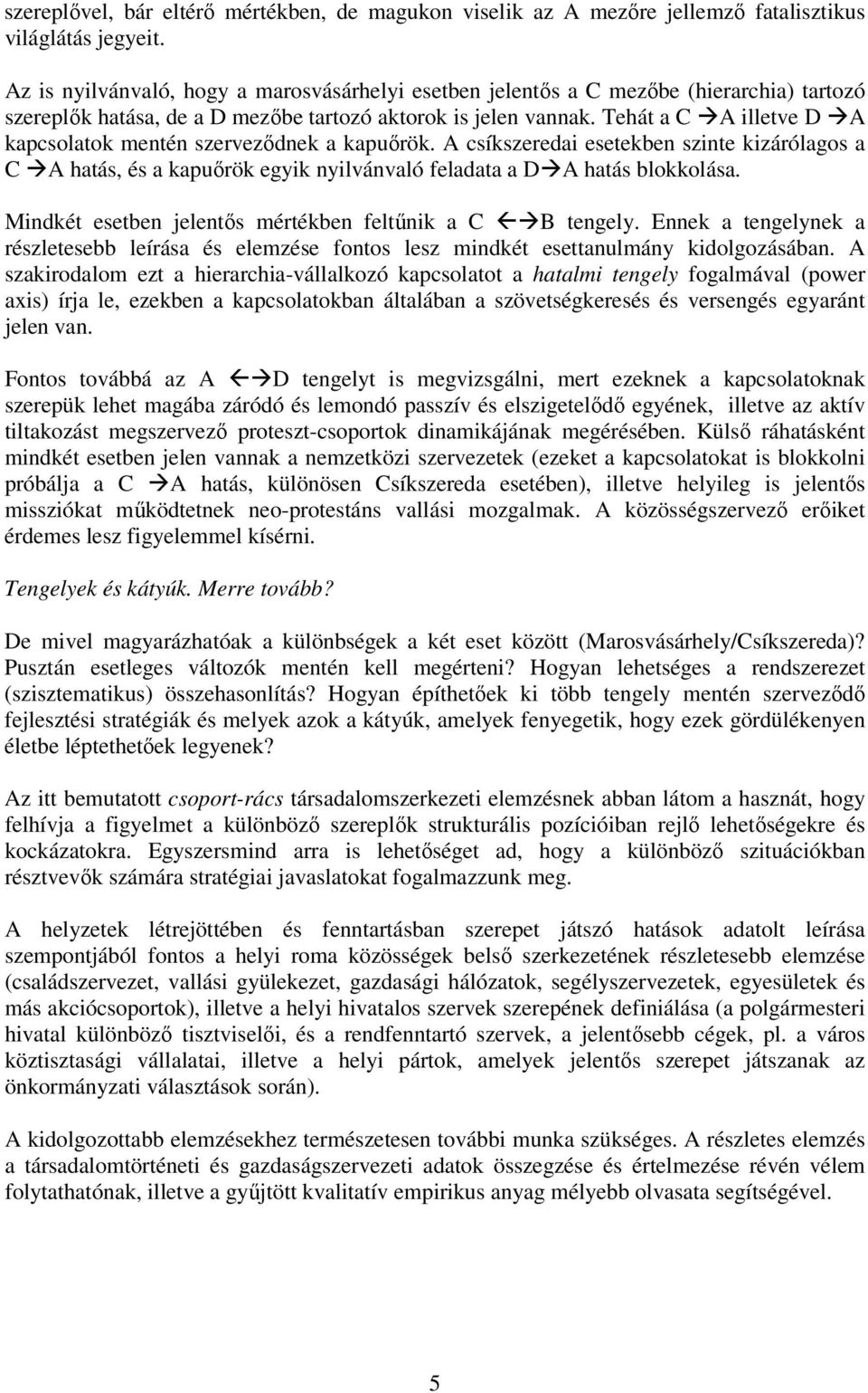 Tehát a C A illetve D A kapcsolatok mentén szerveződnek a kapuőrök. A csíkszeredai esetekben szinte kizárólagos a C A hatás, és a kapuőrök egyik nyilvánvaló feladata a D A hatás blokkolása.