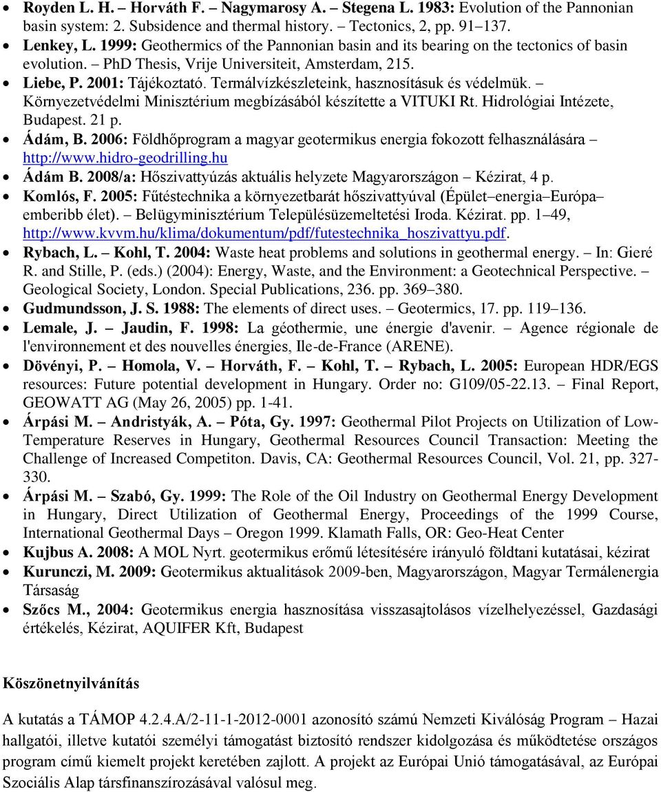 Termálvízkészleteink, hasznosításuk és védelmük. Környezetvédelmi Minisztérium megbízásából készítette a VITUKI Rt. Hidrológiai Intézete, Budapest. 21 p. Ádám, B.