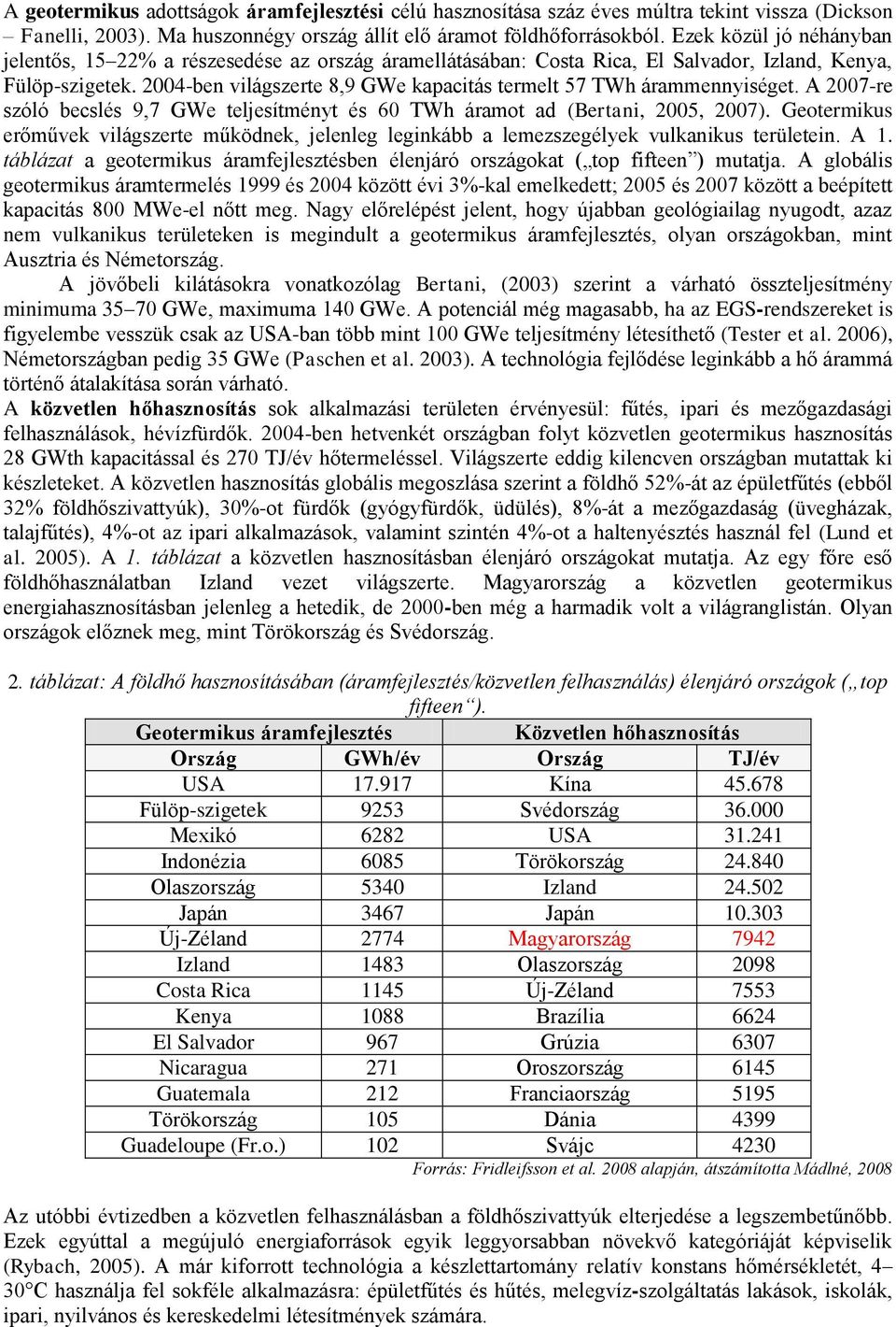 2004-ben világszerte 8,9 GWe kapacitás termelt 57 TWh árammennyiséget. A 2007-re szóló becslés 9,7 GWe teljesítményt és 60 TWh áramot ad (Bertani, 2005, 2007).