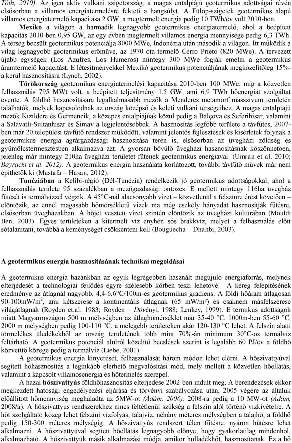 Mexikó a világon a harmadik legnagyobb geotermikus energiatermelő, ahol a beépített kapacitás 2010-ben 0.95 GW, az egy évben megtermelt villamos energia mennyisége pedig 6,3 TWh.