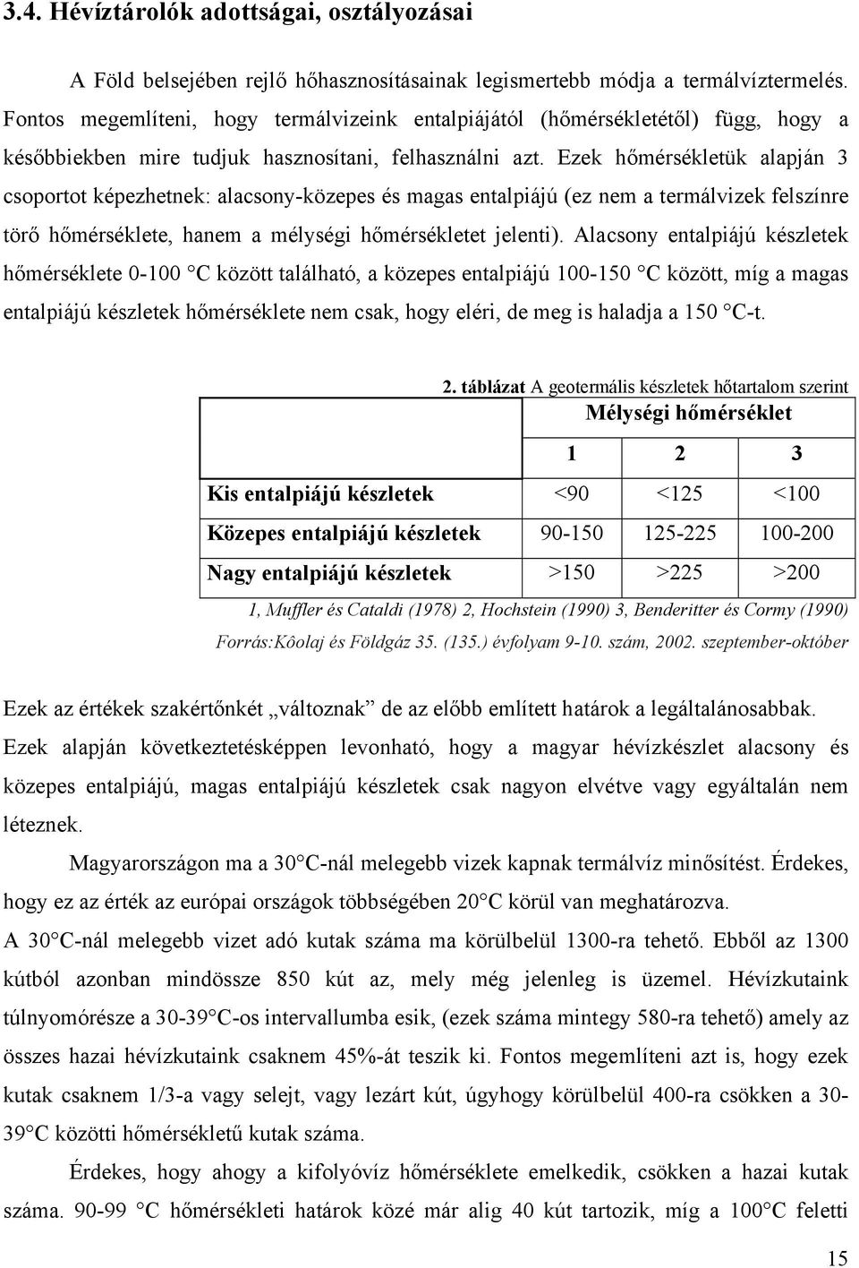 Ezek hőmérsékletük alapján 3 csoportot képezhetnek: alacsony-közepes és magas entalpiájú (ez nem a termálvizek felszínre törő hőmérséklete, hanem a mélységi hőmérsékletet jelenti).