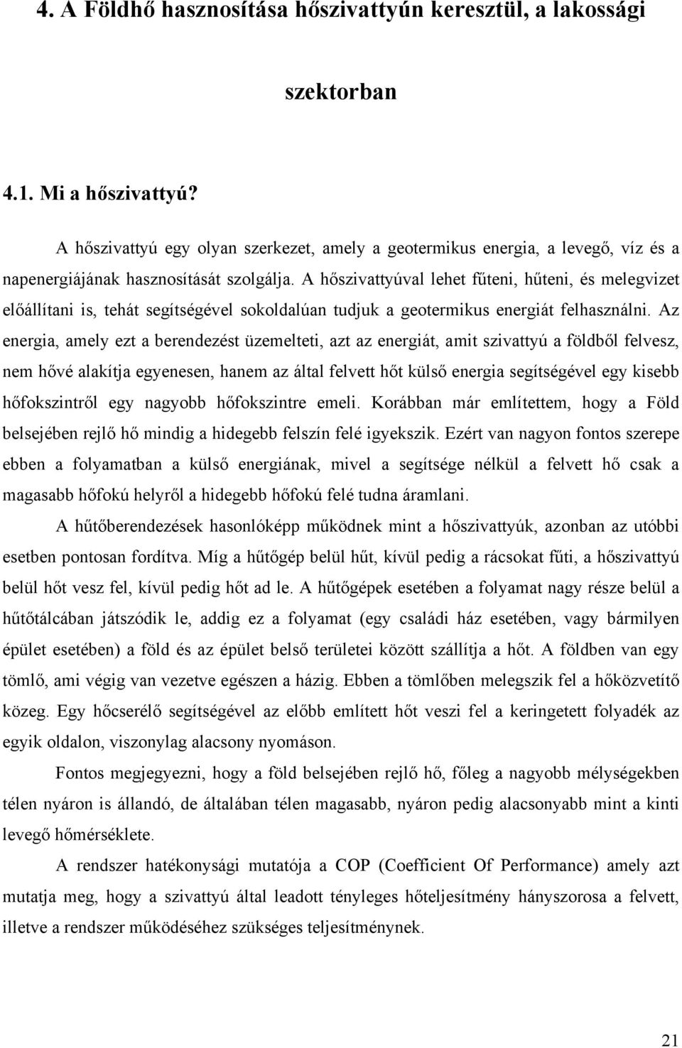 A hőszivattyúval lehet fűteni, hűteni, és melegvizet előállítani is, tehát segítségével sokoldalúan tudjuk a geotermikus energiát felhasználni.