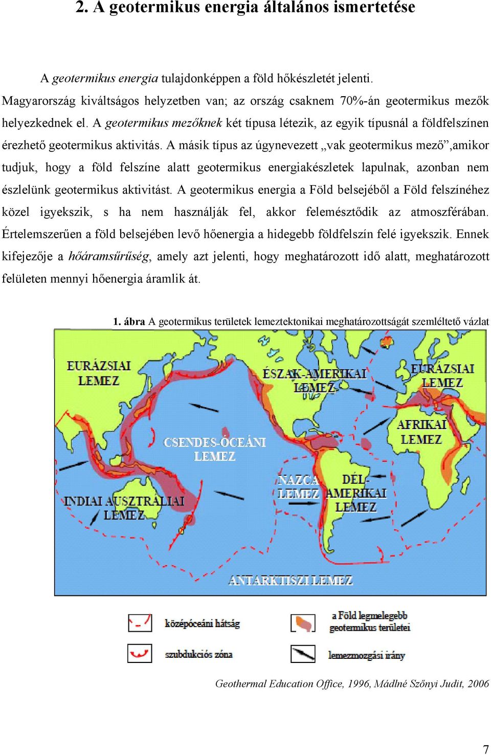 A geotermikus mezőknek két típusa létezik, az egyik típusnál a földfelszínen érezhető geotermikus aktivitás.