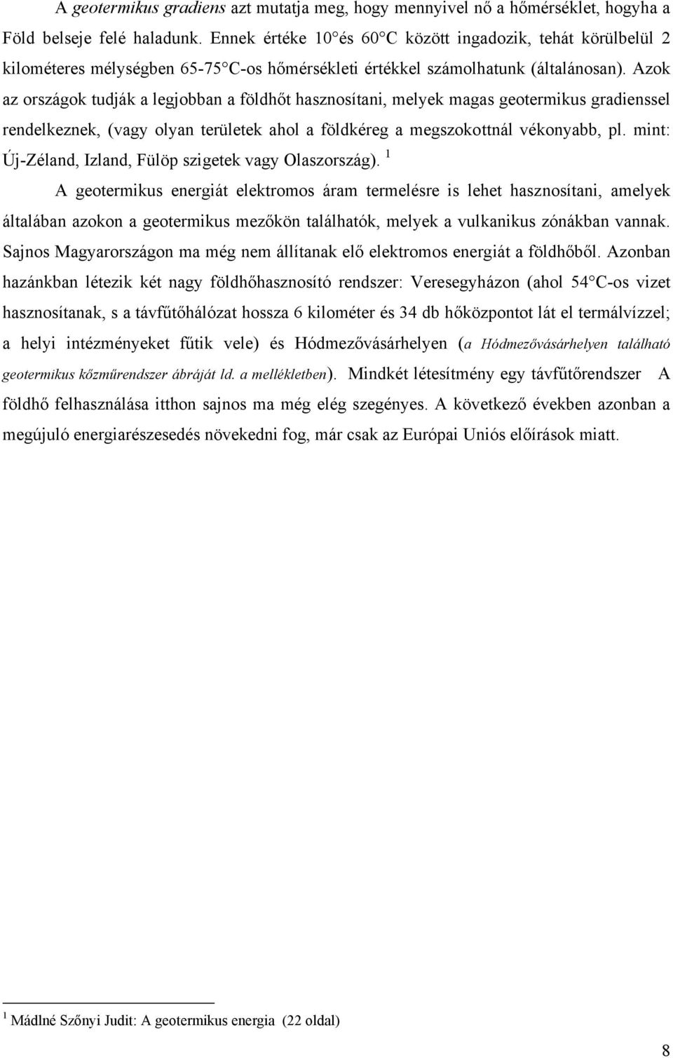 Azok az országok tudják a legjobban a földhőt hasznosítani, melyek magas geotermikus gradienssel rendelkeznek, (vagy olyan területek ahol a földkéreg a megszokottnál vékonyabb, pl.