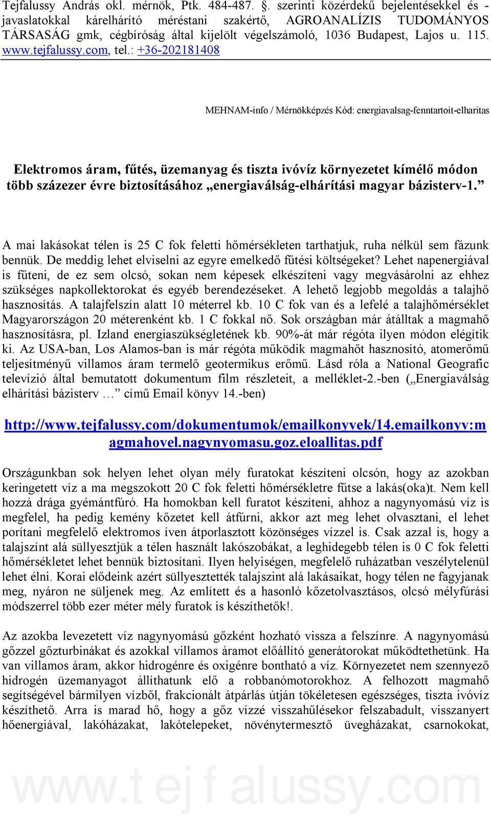 : +36-202181408 MEHNAM-info / Mérnökképzés Kód: energiavalsag-fenntartoit-elharitas Elektromos áram, fűtés, üzemanyag és tiszta ivóvíz környezetet kímélő módon több százezer évre biztosításához