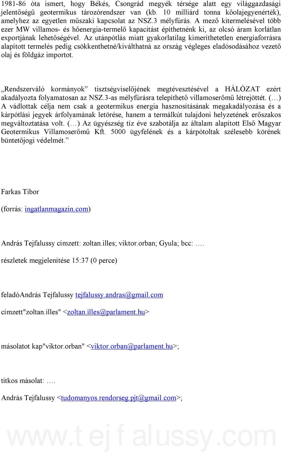 A mező kitermelésével több ezer MW villamos- és hőenergia-termelő kapacitást építhetnénk ki, az olcsó áram korlátlan exportjának lehetőségével.