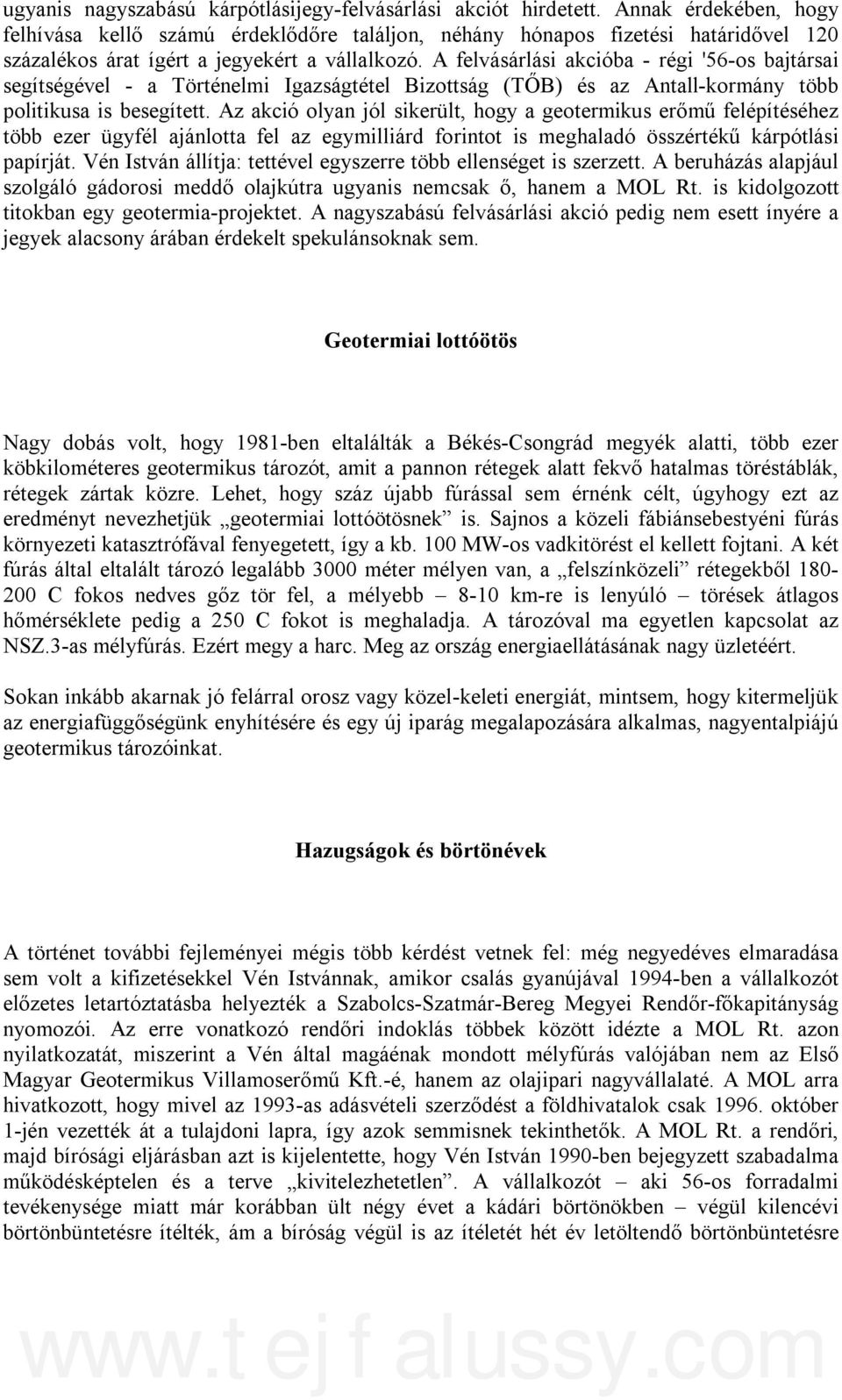 A felvásárlási akcióba - régi '56-os bajtársai segítségével - a Történelmi Igazságtétel Bizottság (TŐB) és az Antall-kormány több politikusa is besegített.