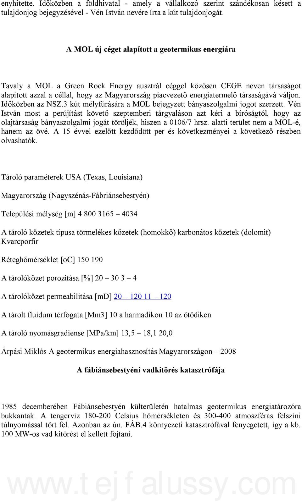 energiatermelő társaságává váljon. Időközben az NSZ.3 kút mélyfúrására a MOL bejegyzett bányaszolgalmi jogot szerzett.