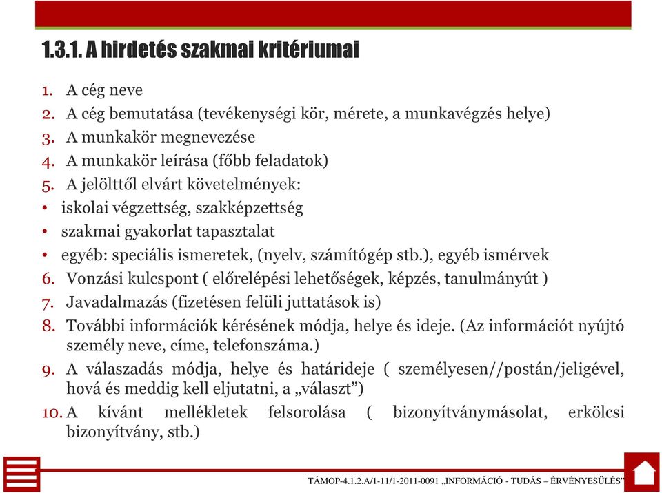 Vonzási kulcspont ( előrelépési lehetőségek, képzés, tanulmányút ) 7. Javadalmazás (fizetésen felüli juttatások is) 8. További információk kérésének módja, helye és ideje.