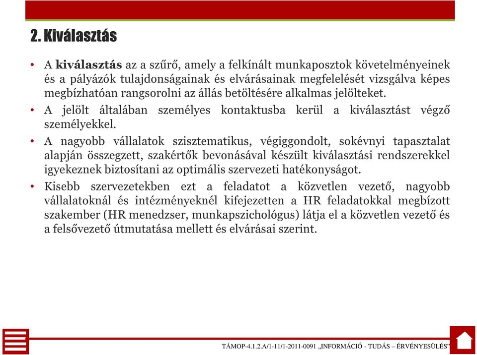 A nagyobb vállalatok szisztematikus, végiggondolt, sokévnyi tapasztalat alapján összegzett, szakértők bevonásával készült kiválasztási rendszerekkel igyekeznek biztosítani az optimális szervezeti