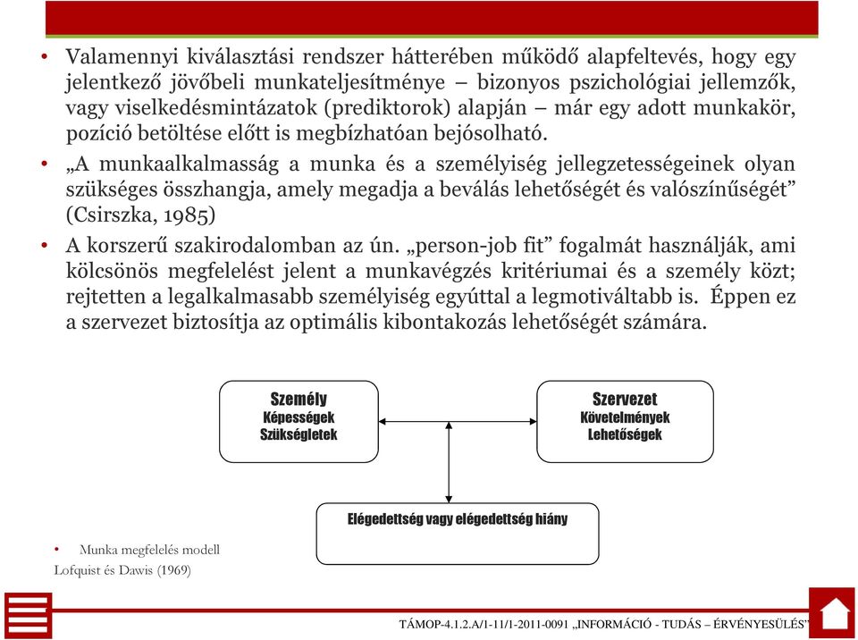 A munkaalkalmasság a munka és a személyiség jellegzetességeinek olyan szükséges összhangja, amely megadja a beválás lehetőségét és valószínűségét (Csirszka, 1985) A korszerű szakirodalomban az ún.