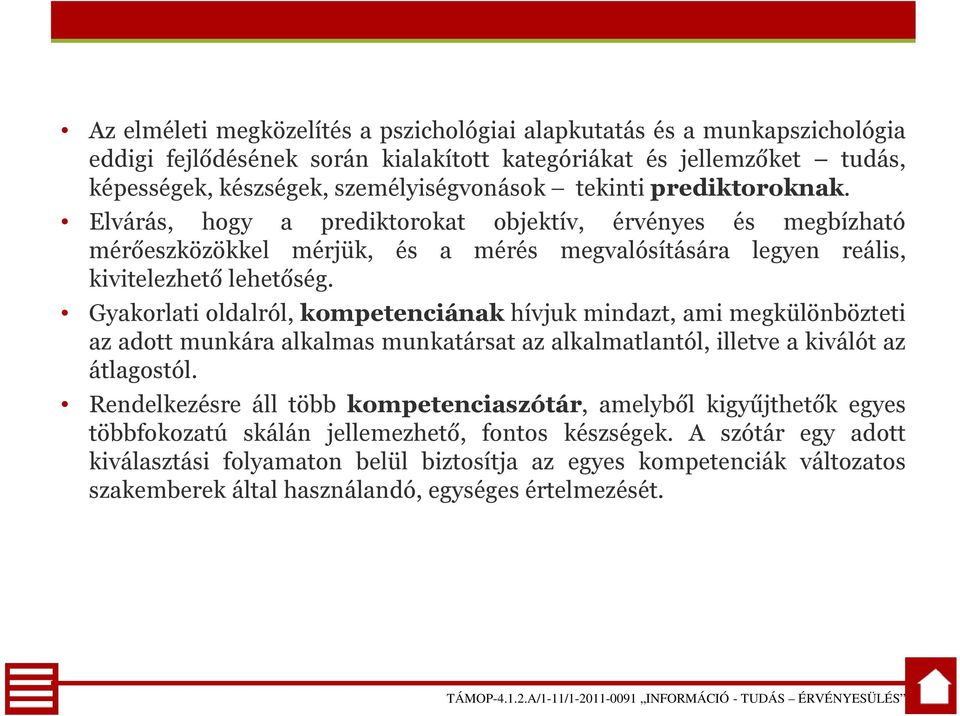 Gyakorlati oldalról, kompetenciának hívjuk mindazt, ami megkülönbözteti az adott munkára alkalmas munkatársat az alkalmatlantól, illetve a kiválót az átlagostól.