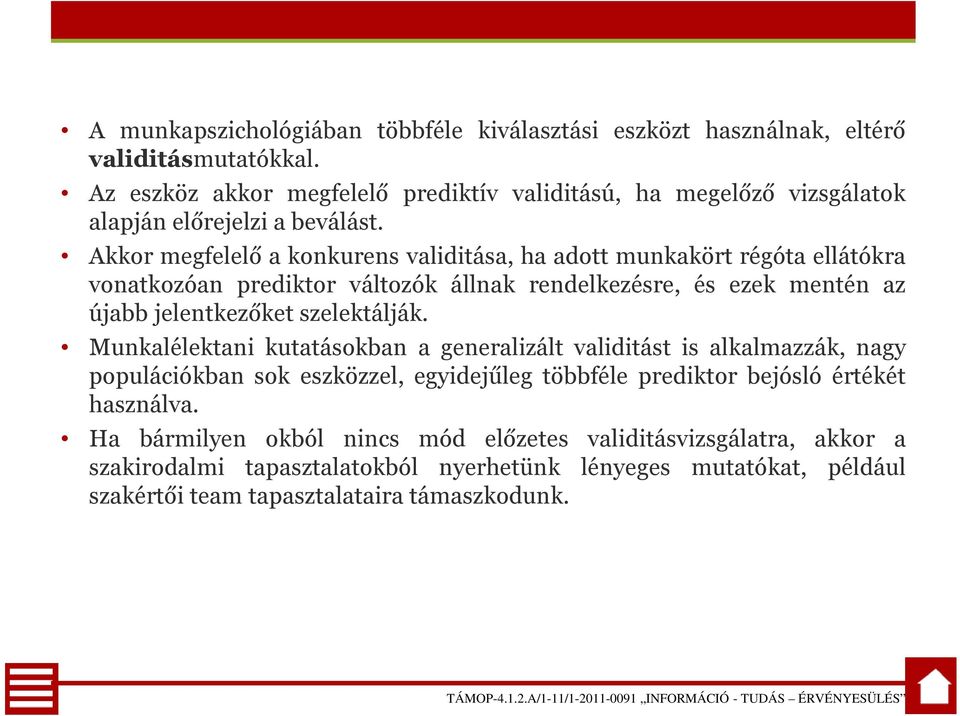 Akkor megfelelő a konkurens validitása, ha adott munkakört régóta ellátókra vonatkozóan prediktor változók állnak rendelkezésre, és ezek mentén az újabb jelentkezőket szelektálják.