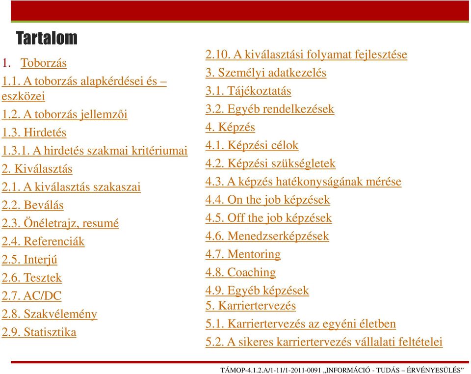 Személyi adatkezelés 3.1. Tájékoztatás 3.2. Egyéb rendelkezések 4. Képzés 4.1. Képzési célok 4.2. Képzési szükségletek 4.3. A képzés hatékonyságának mérése 4.4. On the job képzések 4.5.