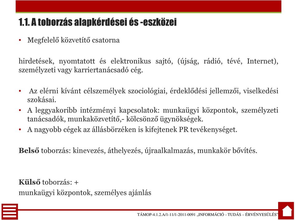 A leggyakoribb intézményi kapcsolatok: munkaügyi központok, személyzeti tanácsadók, munkaközvetítő,- kölcsönző ügynökségek.