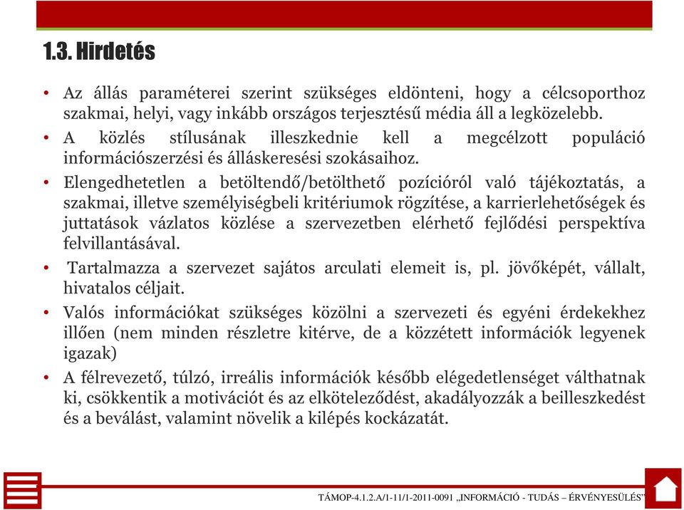 Elengedhetetlen a betöltendő/betölthető pozícióról való tájékoztatás, a szakmai, illetve személyiségbeli kritériumok rögzítése, a karrierlehetőségek és juttatások vázlatos közlése a szervezetben