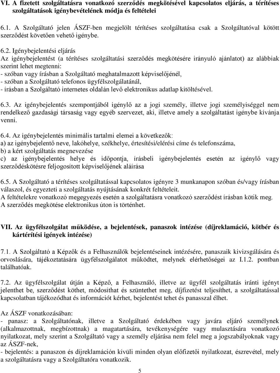 Igénybejelentési eljárás Az igénybejelentést (a térítéses szolgáltatási szerződés megkötésére irányuló ajánlatot) az alábbiak szerint lehet megtenni: - szóban vagy írásban a Szolgáltató