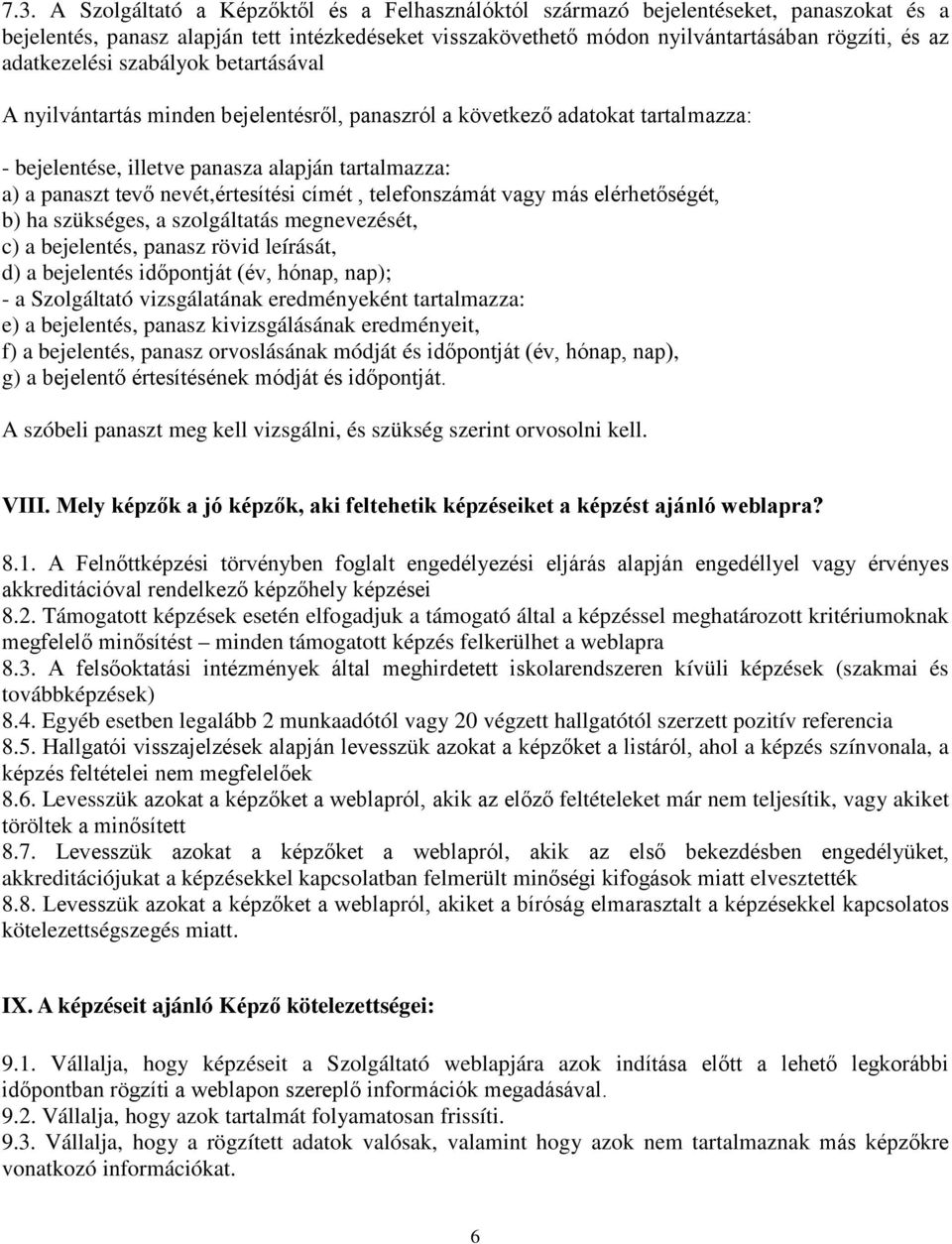 nevét,értesítési címét, telefonszámát vagy más elérhetőségét, b) ha szükséges, a szolgáltatás megnevezését, c) a bejelentés, panasz rövid leírását, d) a bejelentés időpontját (év, hónap, nap); - a