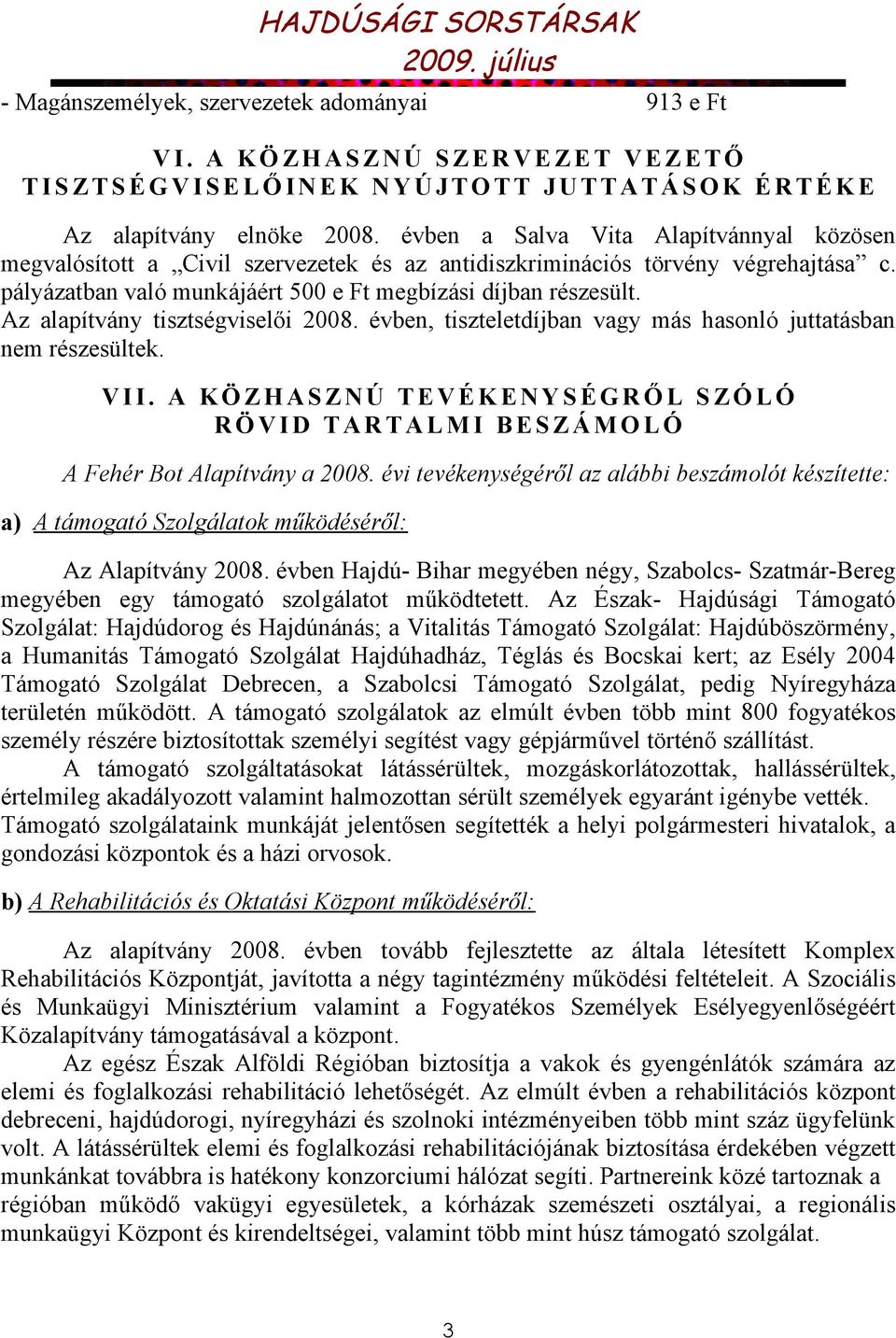 évben a Salva Vita Alapítvánnyal közösen megvalósított a Civil szervezetek és az antidiszkriminációs törvény végrehajtása c. pályázatban való munkájáért 500 e Ft megbízási díjban részesült.