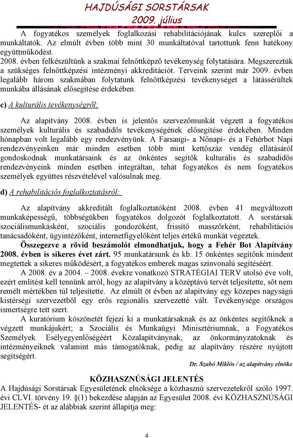 évben legalább három szakmában folytatunk felnőttképzési tevékenységet a látássérültek munkába állásának elősegítése érdekében. c) A kulturális tevékenységről: Az alapítvány 2008.