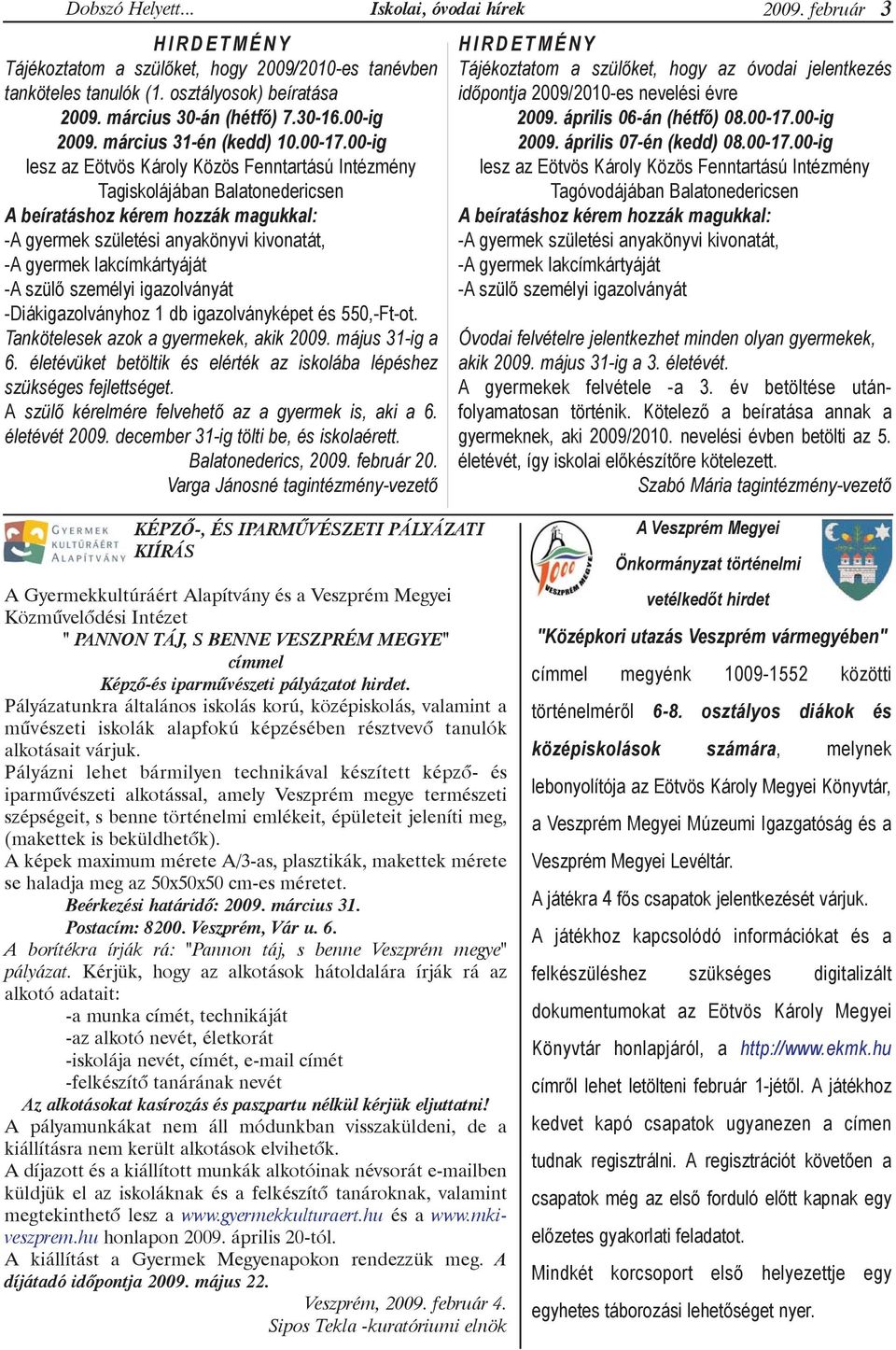 00-ig lesz az Eötvös Károly Közös Fenntartású Intézmény Tagiskolájában Balatonedericsen A beíratáshoz kérem hozzák magukkal: -A gyermek születési anyakönyvi kivonatát, -A gyermek lakcímkártyáját -A