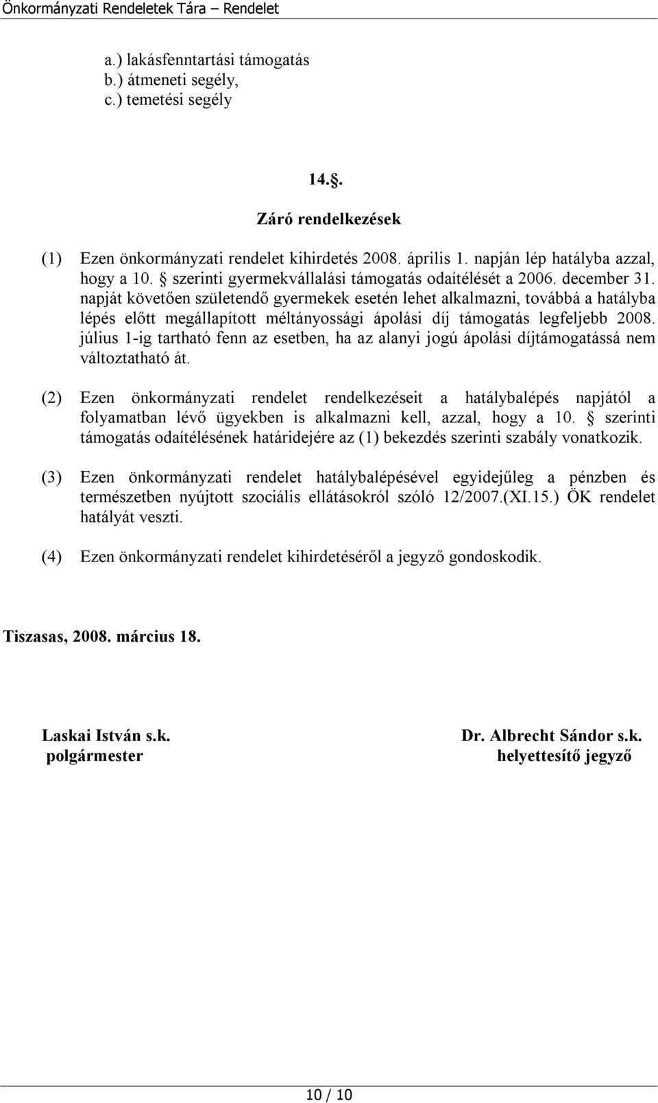 napját követően születendő gyermekek esetén lehet alkalmazni, továbbá a hatályba lépés előtt megállapított méltányossági ápolási díj támogatás legfeljebb 2008.