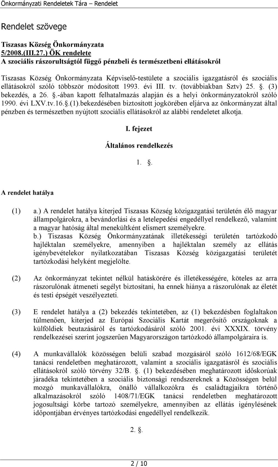 többször módosított 1993. évi III. tv. (továbbiakban Sztv) 25.. (3) bekezdés, a 26..-ában kapott felhatalmazás alapján és a helyi önkormányzatokról szóló 1990. évi LXV.tv.16..(1).